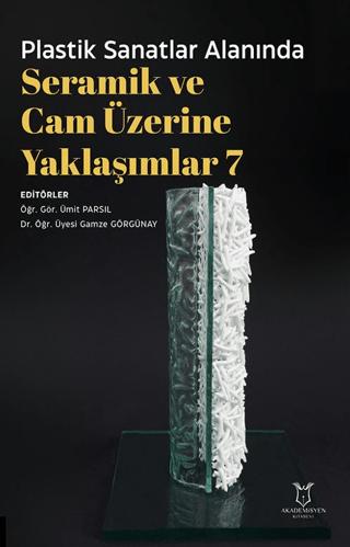 Plastik Sanatlar Alanında Seramik ve Cam Üzerine Yaklaşımlar 7 | Akademisyen Kitabevi (Ciltsiz)  - Resim 1