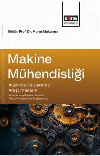 Makine Mühendisliği Alanında Uluslararası Araştırmalar - 5 | Eğitim Yayınevi - Bilimsel Eserler (Ciltsiz)  - Resim 1