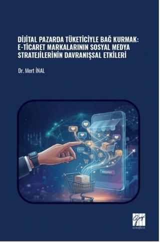 Dijital Pazarda Tüketiciyle Bağ Kurmak: E-Ticaret Markalarının Sosyal Medya Stratejilerinin Davranışsal Etkileri | Gazi Kitabevi (Ciltsiz)  - Resim 1