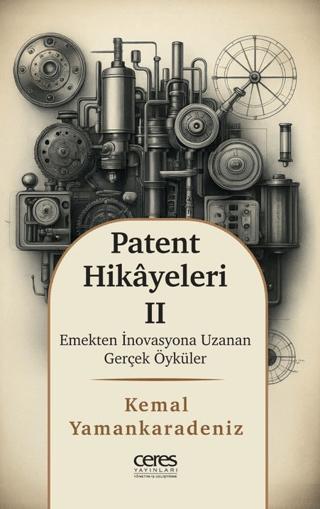 Patent Hikayeleri 2 - Emekten İnovasyona Uzanan Gerçek Öyküler | Ceres Yayınları (Ciltsiz)  - Resim 1