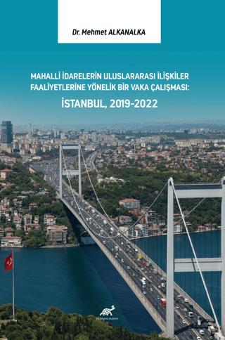 Mahalli İdarelerin Uluslararası İlişkiler Faaliyetlerine Yönelik Bir Vaka Çalışması: İstanbul, 2019-2022 | Paradigma Akademi Yayınları (Ciltsiz)  - Resim 1
