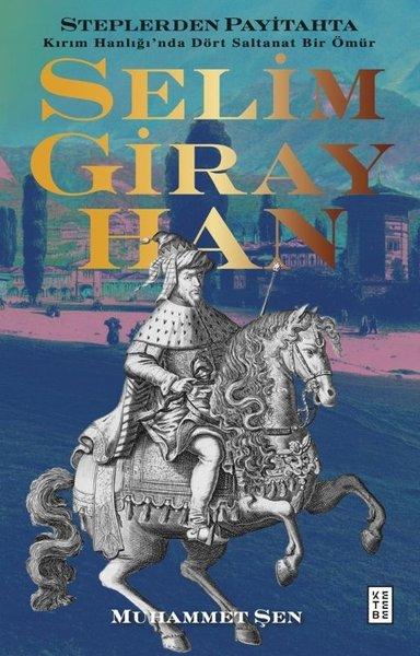 Selim Giray Han - Steplerden Payitahta Kırım Hanlığı'nda Dört Saltanat Bir Ömür | Ketebe (İnce Kapak)  - Resim 1