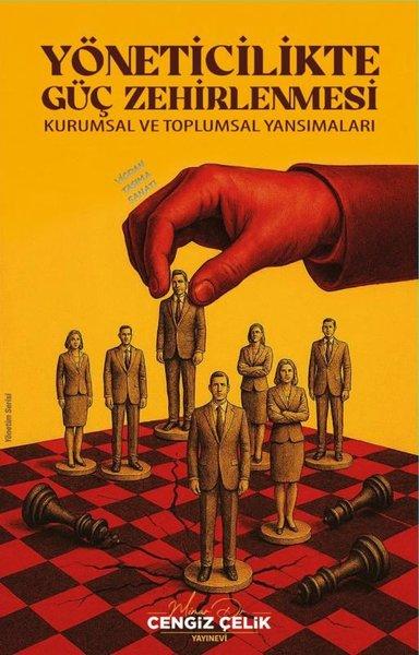 Yöneticilikte Güç Zehirlenmesi - Kurumsal ve Toplumsal Yansımaları | Cengiz Çelik Yayınevi (İnce Kapak)  - Resim 1
