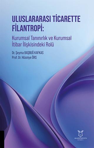 Uluslararası Ticarette Filantropi: Kurumsal Tanınırlık ve Kurumsal İtibar İlişkisindeki Rolü | Akademisyen Kitabevi (Ciltsiz)  - Resim 1