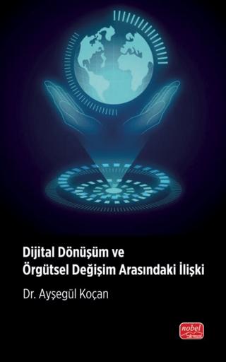Dijital Dönüşüm ve Örgütsel Değişim Arasındaki İlişki | Nobel Bilimsel Eserler (Ciltsiz)  - Resim 1