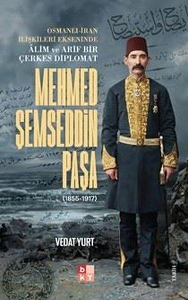Mehmed Şemseddin Paşa (1855 - 1917) Osmanlı - İran İlişkileri Ekseninde Alim ve Arif Bir Çerkes Diplomat | Babıali Kültür - BKY (İnce Kapak)  - Resim 1