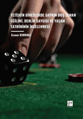 Yetişkin Bireylerde Sapkın Boş Zaman Eğilimi, Benlik Saygısı ve Yaşam Tatmininin İncelenmesi | Gazi Kitabevi (Ciltsiz)  - Resim 1