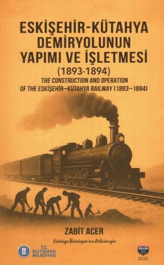 Eskişehir-Kütahya Demiryolunun Yapımı ve İşletmesi(1893-1894) | Bilgin Kültür Sanat Yayınları (Ciltsiz)  - Resim 1