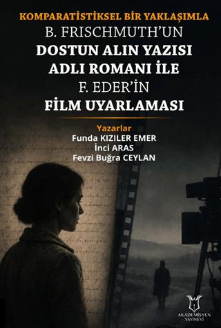 Komparatistiksel Bir Yaklaşımla B. Frischmuth’un Dostun Alın Yazısı Adlı Romanı İle F. Eder’in Film Uyarlaması | Akademisyen Kitabevi (Ciltsiz)  - Resim 1
