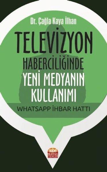 Televizyon Haberciliğinde Yeni Medyanın Kullanımı: Whatsapp İhbar Hattı | Nobel Bilimsel Eserler (İnce Kapak)  - Resim 1