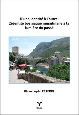D’une İdentite a l’autre: L’identite Bosniaque Musulmane a La lumiere Du Passe | Umuttepe Yayınları (Ciltsiz)  - Resim 1