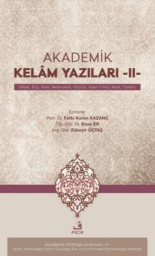 Akademik Kelâm Yazıları -II- (Ahlak, Bilgi, İman, Nedensellik, Kötülük, İnsan Fiilleri, Meâd, Yöntem)