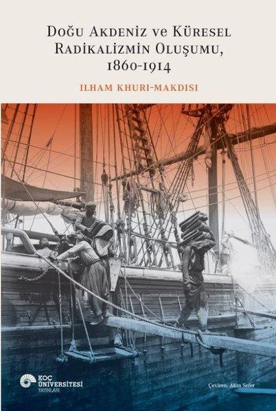 Doğu Akdeniz ve Küresel Radikalizmin Oluşumu 1860 - 1914 | Koç Üniversitesi Yayınları (İnce Kapak)  - Resim 1