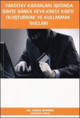 Yargıtay Kararları Işığında Sahte Banka veya Kredi Kartı Oluşturmak ve Kullanmak Suçları