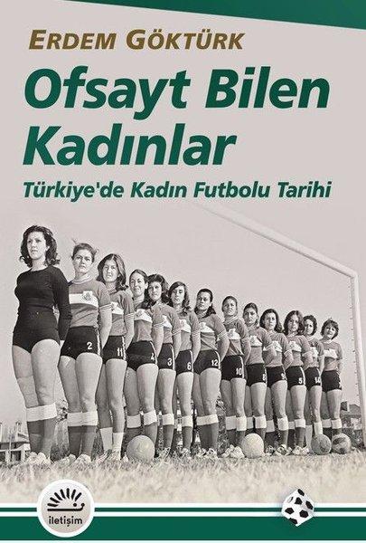 Ofsayt Bilen Kadınlar - Türkiye'de Kadın Futbolu Tarihi | İletişim Yayınları (İnce Kapak)  - Resim 1