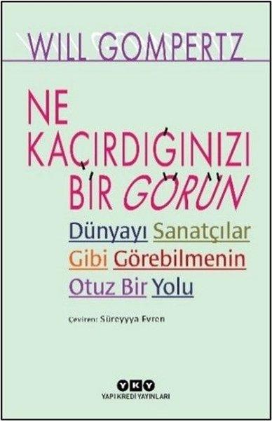 Ne Kaçırdığınızı Bir Görün - Dünyayı Sanatçılar Gibi Görebilmenin Otuz Bir Yolu | Yapı Kredi Yayınları (İnce Kapak)  - Resim 1