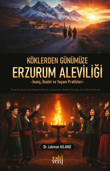 Köklerden Günümüze Erzurum Aleviliği - İnanç İbadet ve Yaşam Pratikleri | Eskiyeni Yayınları (İnce Kapak)  - Resim 1