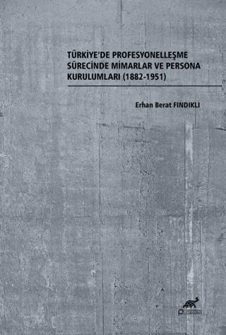 Türkiye’de Profesyonelleşme Sürecinde Mimarlar ve Persona Kurulumları (1882-1951) | Paradigma Akademi Yayınları (Ciltsiz)  - Resim 1