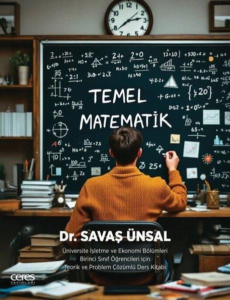 Temel Matematik - Üniversite İşletme ve Ekonomi Bölümleri Birinci Sınıf Öğrencileri İçin Teorik ve P | Ceres Yayınları (İnce Kapak)  - Resim 1