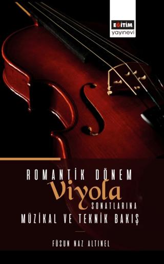 Romantik Dönem Viyola Sonatlarına Müzikal ve Teknik Bakış | Eğitim Yayınevi - Bilimsel Eserler (Ciltsiz)  - Resim 1