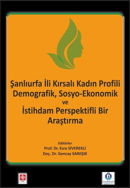 Şanlıurfa İli Kırsalı Kadın Profili Demografik Sosyo - Ekonomik ve İstihdam Perspektifli Bir Araştırm | Ekin Basım Yayın (İnce Kapak)  - Resim 1