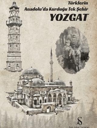 Türklerin Anadolu’da Kurduğu Tek Şehir Yozgat
