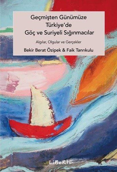 Geçmişten Günümüze Türkiye'de Göç ve Suriyeli Sığınmacılar - Algılar Olgular ve Gerçekler | Liberte (İnce Kapak)  - Resim 1