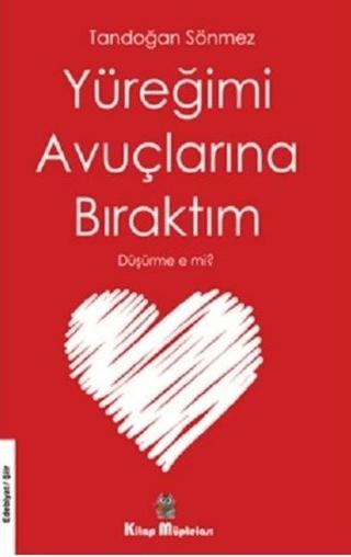 Yüreğimi Avuçlarına Bıraktım Düşürme e mi? | Kitap Müptelası Yayınları (Ciltsiz)  - Resim 1