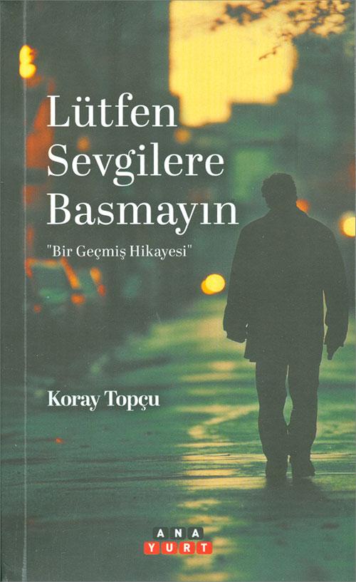 Lütfen Sevgilere Basmayın - Koray Topçu - Anayurt Yayınları