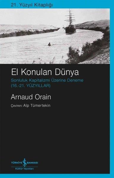 El Konulan Dünya - Sonluluk Kapitalizmi Üzerine Deneme (16. - 21.Yüzyıllar) | İş Bankası Kültür Yayınları (İnce Kapak)  - Resim 1