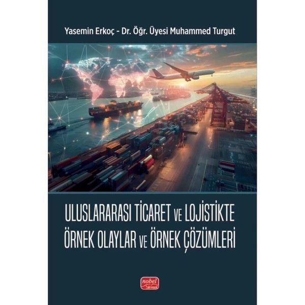 Uluslararası Ticaret ve Lojistikte Örnek Olaylar ve Örnek Çözümleri | Nobel Bilimsel Eserler (İnce Kapak)  - Resim 1