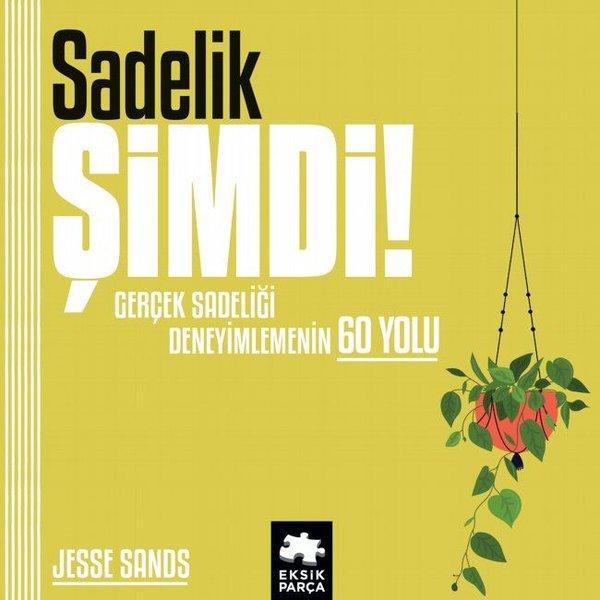 Sadelik Şimdi! Gerçek Sadeliği Deneyimlemenin 60 Yolu | Eksik Parça Yayınları (Ciltli)  - Resim 1