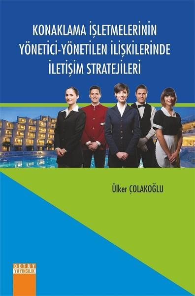 Konaklama İşletmelerinin Yönetici-Yönetilen İlişkilerinde İletişim Stratejileri | Detay Yayıncılık (İnce Kapak)  - Resim 1