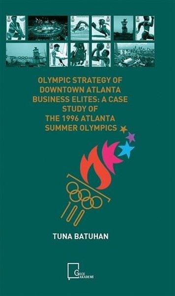Olympic Strategy Of Downtown Atlanta Business Elites: A Case Study Of The 1996 Atlanta Summer Olympi | Gece Akademi (İnce Kapak)  - Resim 1
