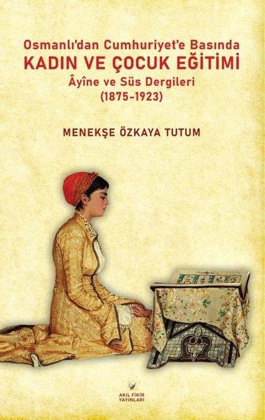 Osmanlıdan Cumhuriyet'e Basında Kadın ve Çocuk Eğitimi - Ayine ve Süs Dergileri (1875 - 1923) | Akıl Fikir Yayınları (İnce Kapak)  - Resim 1