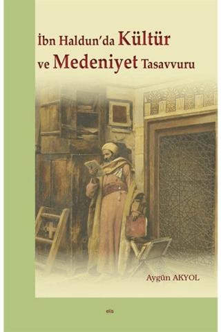 İbn Haldun’da Kültür ve Medeniyet Tasavvuru