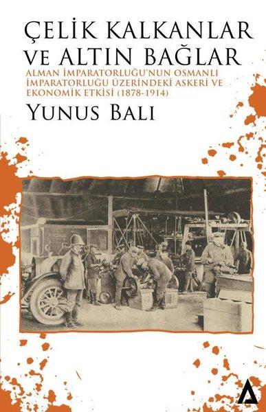 Çelik Kalkanlar ve Altın Bağlar: Alman İmparatorluğu'nun Osmanlı İmparatorluğu Üzerindeki Askeri ve Ekonomik Etkisi | Kanon Kitap (İnce Kapak)  - Resim 1