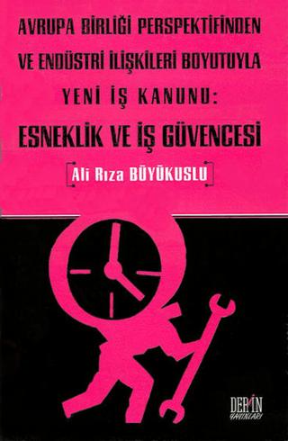 Avrupa Birliği Perspektifinden ve Endüstri İlişkileri Boyutuyla Yeni İş Kanunu: Esneklik ve İş Güvencesi | Derin Yayınları (Ciltsiz)  - Resim 1