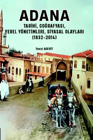 Adana - Tarihi, Coğrafyası, Yerel Yönetimleri, Siyasal Olayları (1832-2014) | Akademisyen Kitabevi (Ciltsiz)  - Resim 1