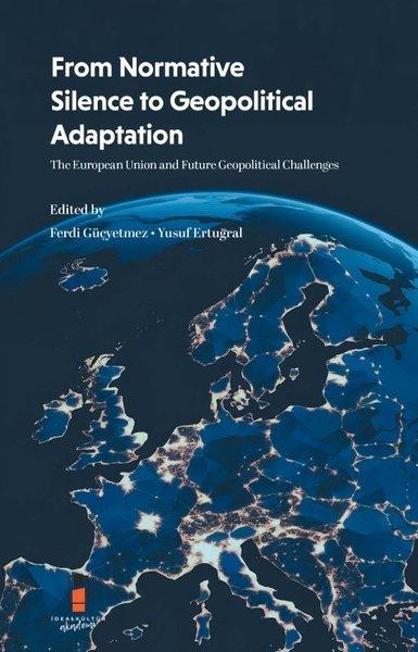 From Normative Silence to Geopolitical Adaptation - The European Union and Future Geopolitical Chall | İdeal Kültür Akademi (İnce Kapak)  - Resim 1