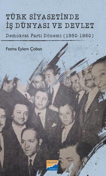 Türk Siyasetinde İş Dünyası ve Devlet - Demokrat Parti Dönemi 1950 - 1960 | Siyasal Kitabevi (İnce Kapak)  - Resim 1