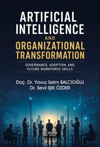Artificial Intelligence and Organizational Transformation - Governance Adoption and Future Workfor | Serüven Yayınevi (İnce Kapak)  - Resim 1