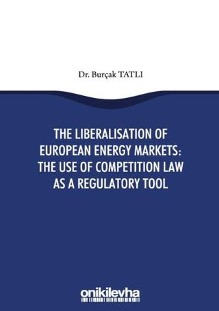 The Liberalisation Of European Energy Markets: The Use Of Competition Law As A Regulatory Tool | On İki Levha Yayınları (Ciltsiz)  - Resim 1