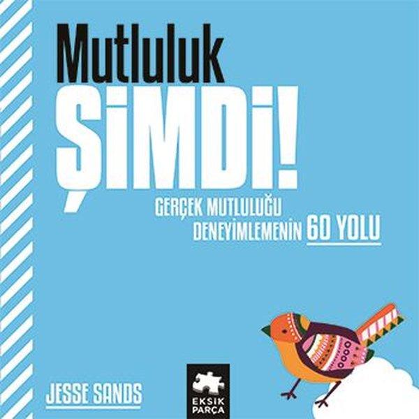 Mutluluk Şimdi! Gerçek Mutluluğu Deneyimlemenin 60 Yolu | Eksik Parça Yayınları (Ciltli)  - Resim 1
