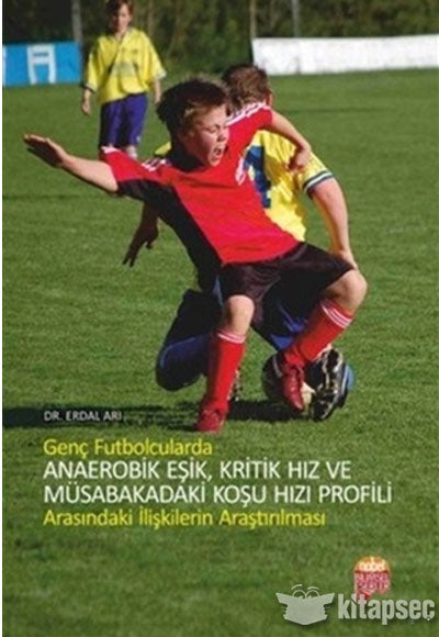 Genç Futbolcularda Anaerobik Eşik, Kritik Hız ve Müsabakadaki Koşu Hızı Profili Arasındaki İlişkilerin Araştırılması - Erdal Arı kitap kapağı