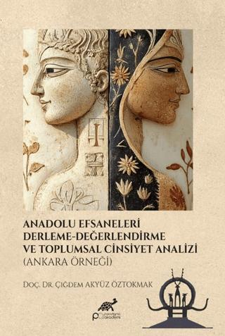 Anadolu Efsaneleri Derleme - Değerlendirme ve Toplumsal Cinsiyet Analizi (Ankara Örneği) | Paradigma Akademi Yayınları (Ciltsiz)  - Resim 1