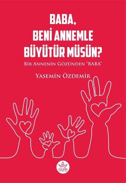 Baba Beni Annemle Büyütür müsün? Bir Annenin Gözünden Baba | Elpis Yayınları (İnce Kapak)  - Resim 1