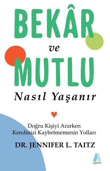 Bekar ve Mutlu Nasıl Yaşanır-Doğru Kişiyi Ararken Kendini Kaybetmenin Yolları | Aganta Kitap (İnce Kapak)  - Resim 1