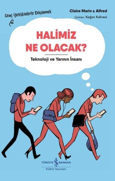 Halimiz Ne Olacak? Teknoloji ve Yarının İnsanı-Genç Yetişkinlerle Düşünmek | İş Bankası Kültür Yayınları (İnce Kapak)  - Resim 1