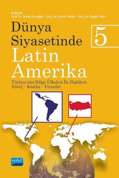Dünya Siyasetinde Latin Amerika 5 - Türkiye'nin Bölge Ülkeleri ile İlişkileri: Süreç - Kısıtlar - Fırsatlar | Nobel Akademik Yayıncılık (İnce Kapak)  - Resim 1